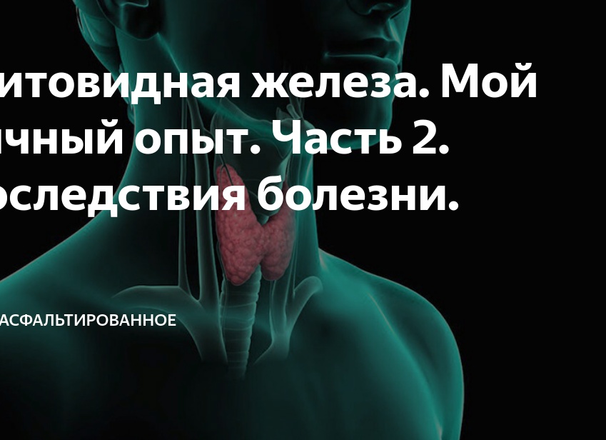 Щитовидная железа. Мой личный опыт. Часть 2. Последствия болезни.